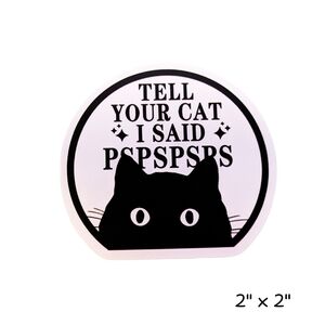 10/$10 Fun Black Cat Sticker - Tell Your Cat I Said PsPsPsPs